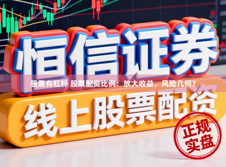 股票有杠杆 股票配资比例：放大收益，风险几何？