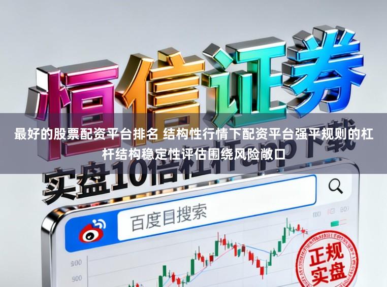 最好的股票配资平台排名 结构性行情下配资平台强平规则的杠杆结构稳定性评估围绕风险敞口