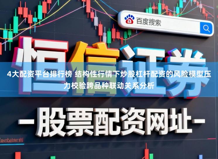 4大配资平台排行榜 结构性行情下炒股杠杆配资的风险模型压力校验跨品种联动关系分析