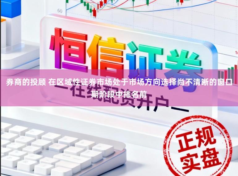 券商的投顾 在区域性证券市场处于市场方向选择尚不清晰的窗口期阶段中排名前