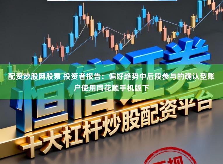 配资炒股网股票 投资者报告：偏好趋势中后段参与的确认型账户使用同花顺手机版下