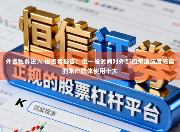 外资私募进入 投资者报告：近一段时间对外部约束适应度较高的账户群体使用十大