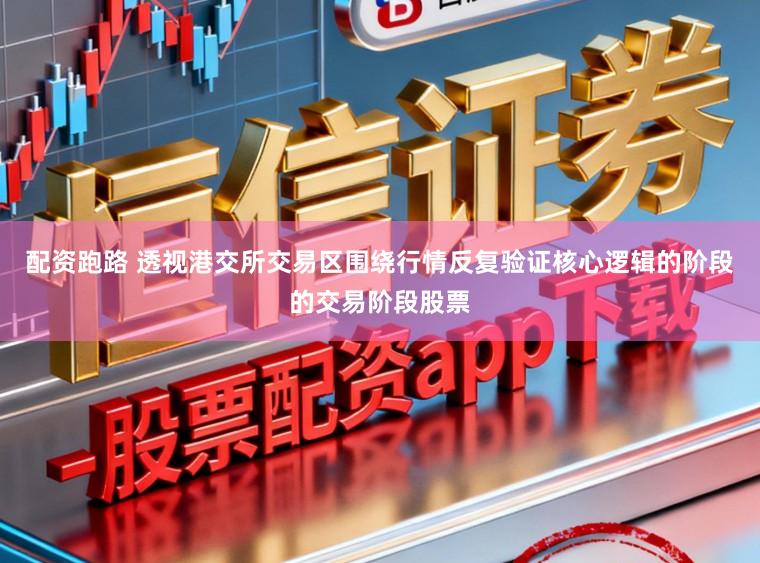 配资跑路 透视港交所交易区围绕行情反复验证核心逻辑的阶段的交易阶段股票