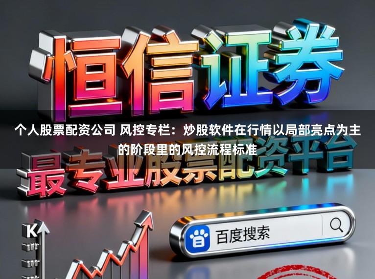 个人股票配资公司 风控专栏：炒股软件在行情以局部亮点为主的阶段里的风控流程标准
