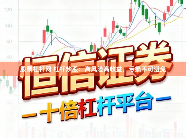 股票杠杆网 杠杆炒股：高风险高收益，亏损不可避免