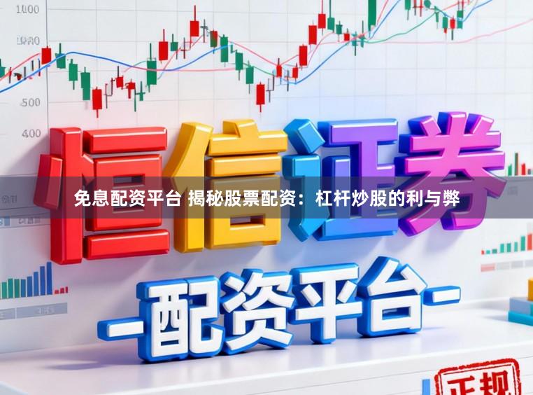 免息配资平台 揭秘股票配资：杠杆炒股的利与弊