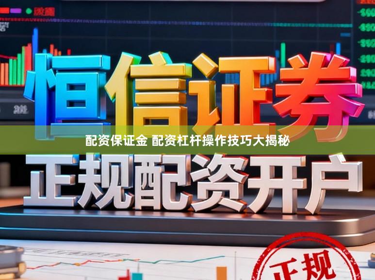 配资保证金 配资杠杆操作技巧大揭秘