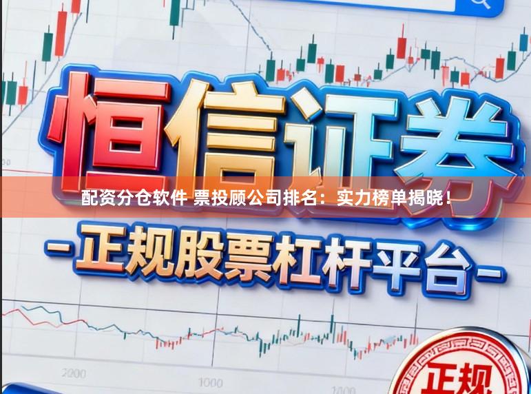 配资分仓软件 票投顾公司排名：实力榜单揭晓！