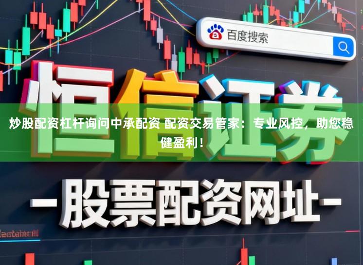炒股配资杠杆询问中承配资 配资交易管家：专业风控，助您稳健盈利！
