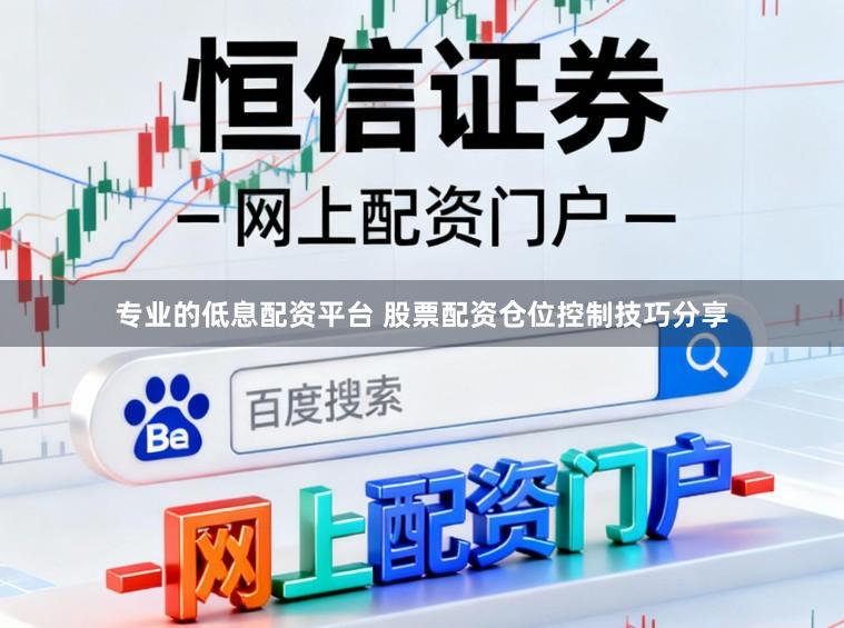 专业的低息配资平台 股票配资仓位控制技巧分享