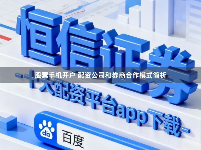 股票手机开户 配资公司和券商合作模式简析