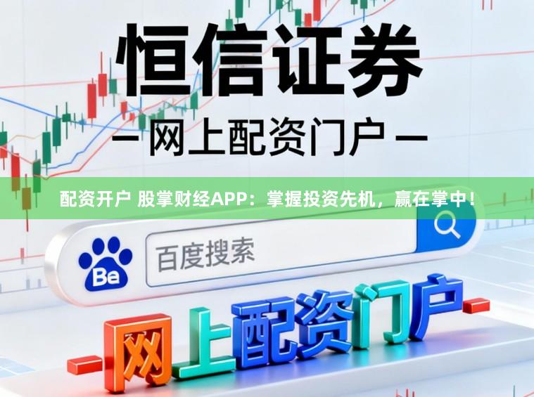 配资开户 股掌财经APP：掌握投资先机，赢在掌中！